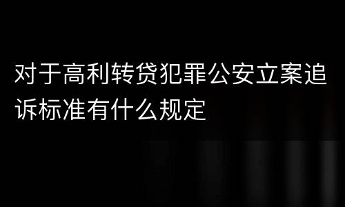 对于高利转贷犯罪公安立案追诉标准有什么规定