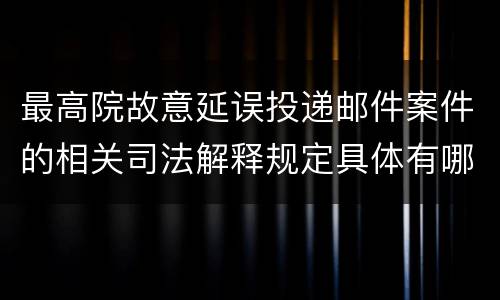 最高院故意延误投递邮件案件的相关司法解释规定具体有哪些内容