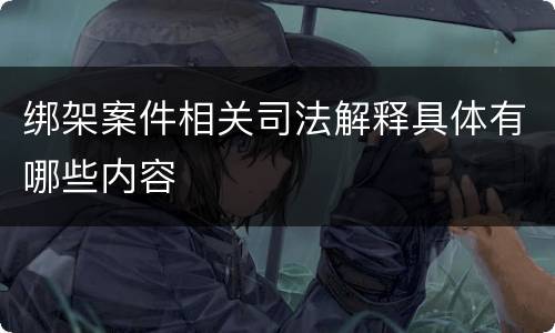 绑架案件相关司法解释具体有哪些内容