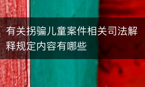 有关拐骗儿童案件相关司法解释规定内容有哪些