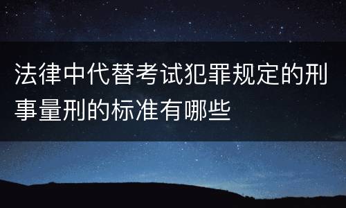 法律中代替考试犯罪规定的刑事量刑的标准有哪些
