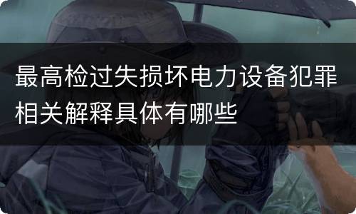 最高检过失损坏电力设备犯罪相关解释具体有哪些