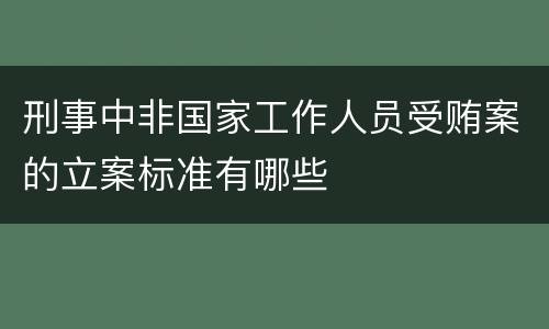 刑事中非国家工作人员受贿案的立案标准有哪些