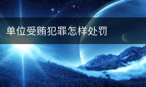 单位受贿犯罪怎样处罚