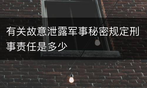 有关故意泄露军事秘密规定刑事责任是多少