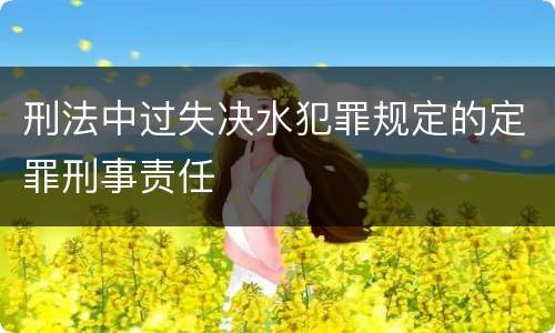 刑法中过失决水犯罪规定的定罪刑事责任