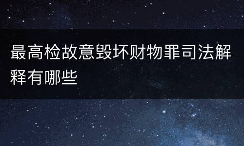 最高检故意毁坏财物罪司法解释有哪些