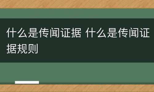 什么是传闻证据 什么是传闻证据规则