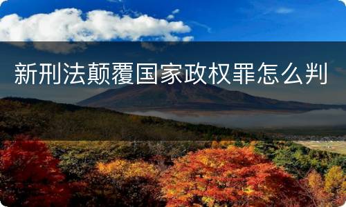 新刑法颠覆国家政权罪怎么判