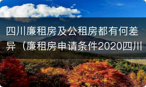 四川廉租房及公租房都有何差异（廉租房申请条件2020四川）