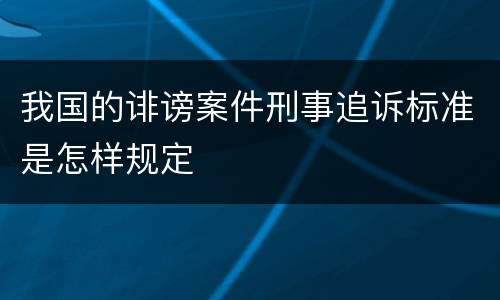 我国的诽谤案件刑事追诉标准是怎样规定