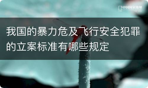 我国的暴力危及飞行安全犯罪的立案标准有哪些规定
