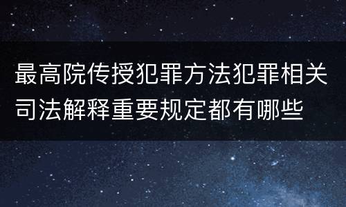 最高院传授犯罪方法犯罪相关司法解释重要规定都有哪些