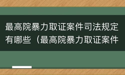 最高院暴力取证案件司法规定有哪些（最高院暴力取证案件司法规定有哪些条款）