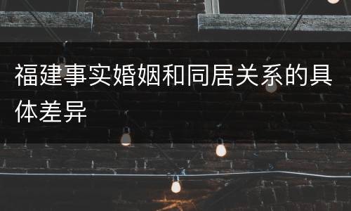 福建事实婚姻和同居关系的具体差异