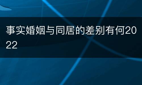 事实婚姻与同居的差别有何2022
