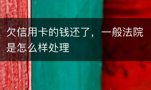 欠信用卡的钱还了，一般法院是怎么样处理