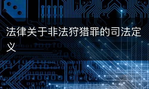 法律关于非法狩猎罪的司法定义