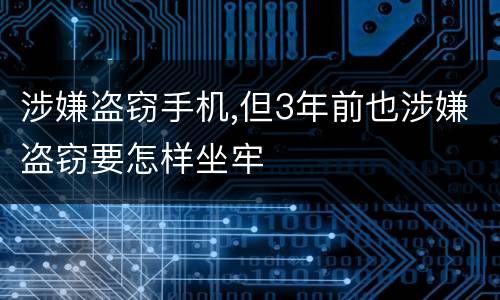 涉嫌盗窃手机,但3年前也涉嫌盗窃要怎样坐牢