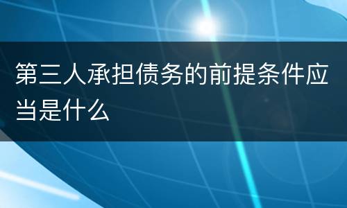 第三人承担债务的前提条件应当是什么