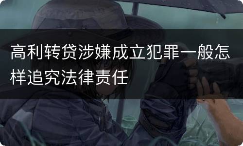 高利转贷涉嫌成立犯罪一般怎样追究法律责任