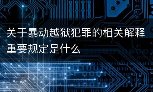 关于暴动越狱犯罪的相关解释重要规定是什么