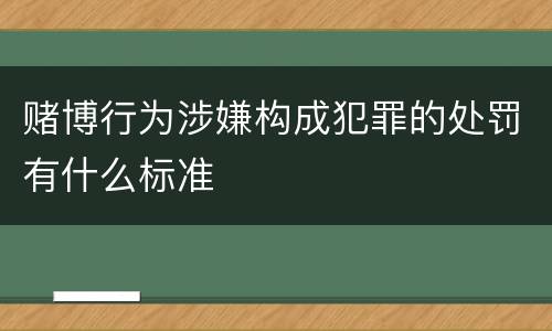 赌博行为涉嫌构成犯罪的处罚有什么标准