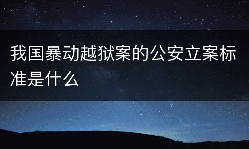 我国暴动越狱案的公安立案标准是什么