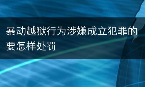 暴动越狱行为涉嫌成立犯罪的要怎样处罚