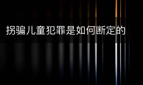拐骗儿童犯罪是如何断定的