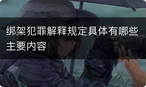 绑架犯罪解释规定具体有哪些主要内容