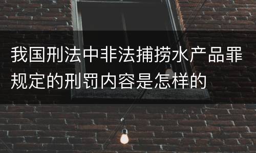 我国刑法中非法捕捞水产品罪规定的刑罚内容是怎样的