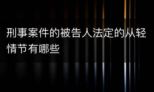 刑事案件的被告人法定的从轻情节有哪些