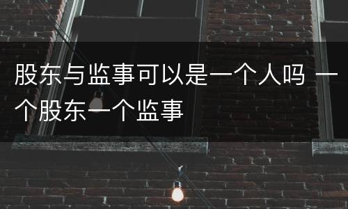 股东与监事可以是一个人吗 一个股东一个监事