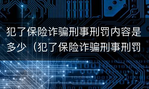 犯了保险诈骗刑事刑罚内容是多少（犯了保险诈骗刑事刑罚内容是多少钱）