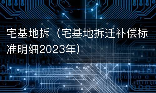 宅基地拆（宅基地拆迁补偿标准明细2023年）