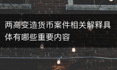 两高变造货币案件相关解释具体有哪些重要内容