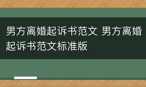男方离婚起诉书范文 男方离婚起诉书范文标准版