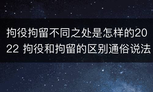拘役拘留不同之处是怎样的2022 拘役和拘留的区别通俗说法
