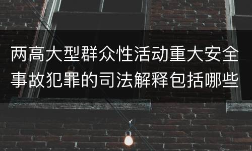 两高大型群众性活动重大安全事故犯罪的司法解释包括哪些主要规定