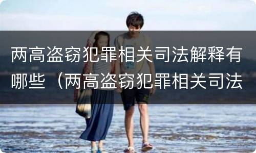 两高盗窃犯罪相关司法解释有哪些（两高盗窃犯罪相关司法解释有哪些规定）