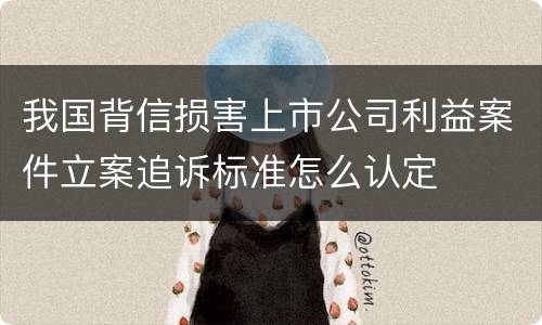 我国背信损害上市公司利益案件立案追诉标准怎么认定