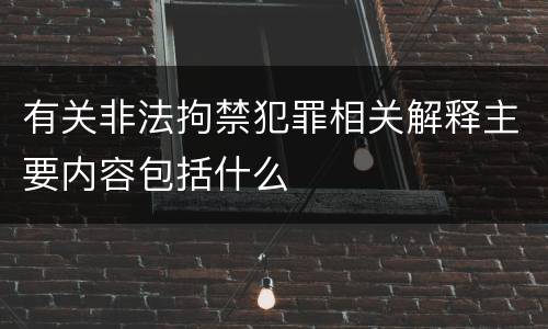 有关非法拘禁犯罪相关解释主要内容包括什么