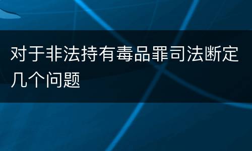 对于非法持有毒品罪司法断定几个问题