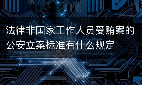 法律非国家工作人员受贿案的公安立案标准有什么规定