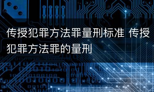 传授犯罪方法罪量刑标准 传授犯罪方法罪的量刑