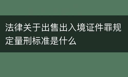 法律关于出售出入境证件罪规定量刑标准是什么