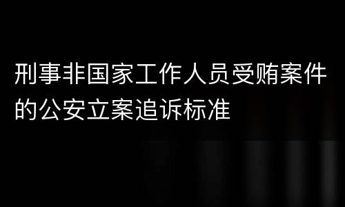 刑事非国家工作人员受贿案件的公安立案追诉标准