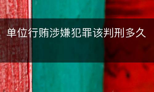 单位行贿涉嫌犯罪该判刑多久