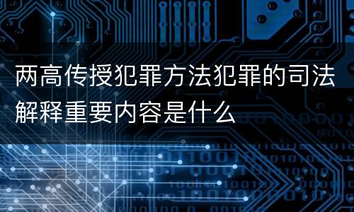 两高传授犯罪方法犯罪的司法解释重要内容是什么